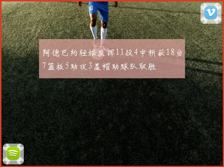 阿德巴约轻松发挥11投4中斩获18分7篮板5助攻3盖帽助球队取胜