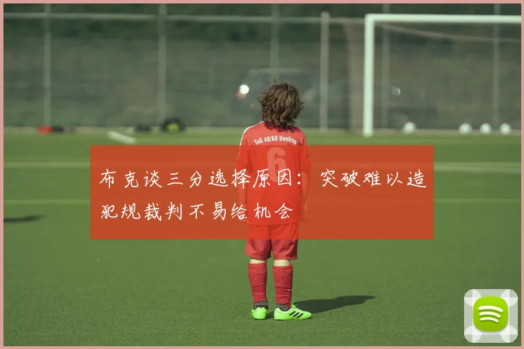 布克谈三分选择原因：突破难以造犯规裁判不易给机会
