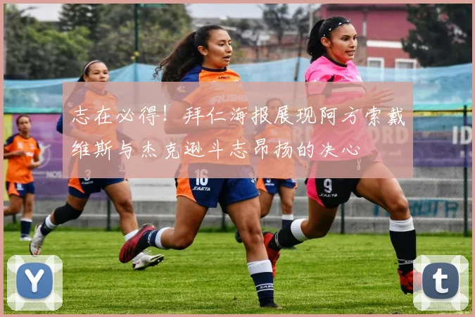 志在必得！拜仁海报展现阿方索戴维斯与杰克逊斗志昂扬的决心