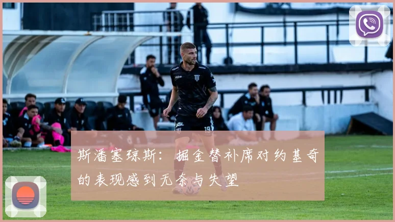 斯潘塞琼斯：掘金替补席对约基奇的表现感到无奈与失望