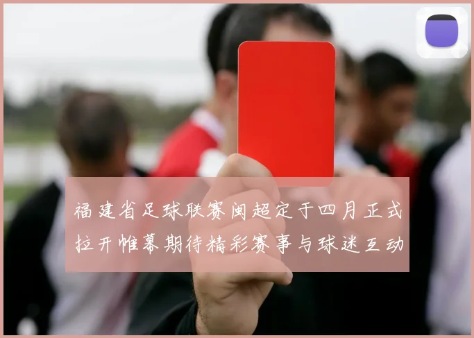 福建省足球联赛闽超定于四月正式拉开帷幕期待精彩赛事与球迷互动