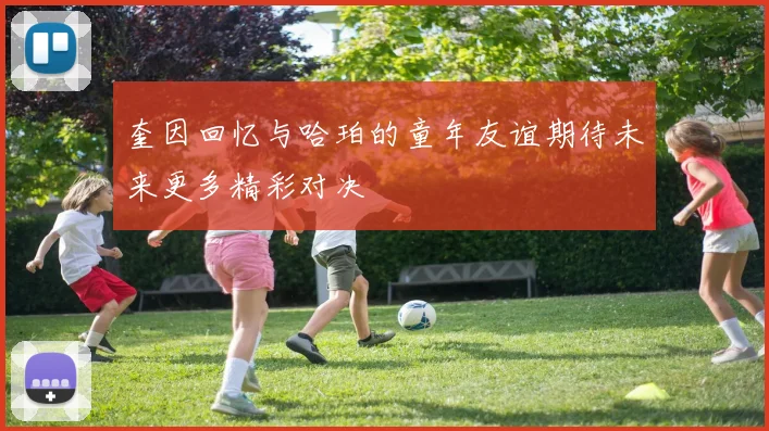 奎因回忆与哈珀的童年友谊期待未来更多精彩对决