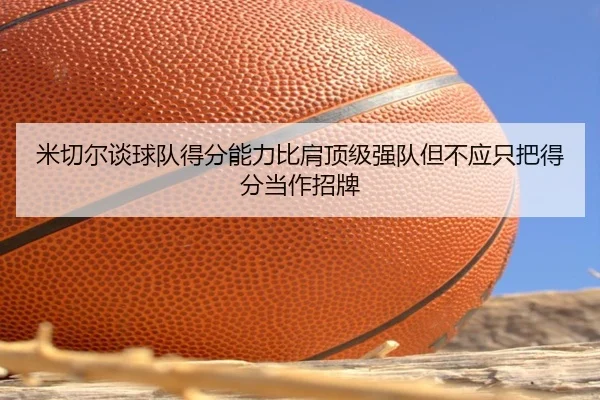 米切尔谈球队得分能力比肩顶级强队但不应只把得分当作招牌